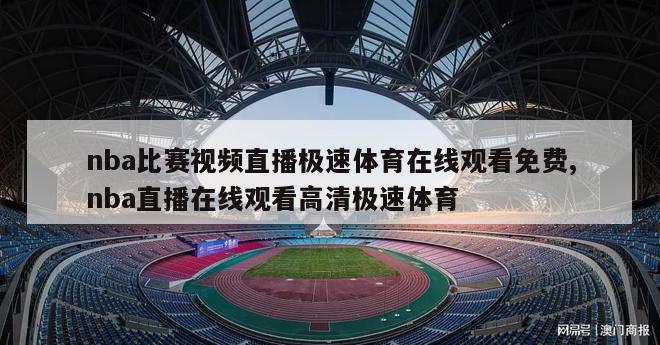 nba比赛视频直播极速体育在线观看免费,nba直播在线观看高清极速体育