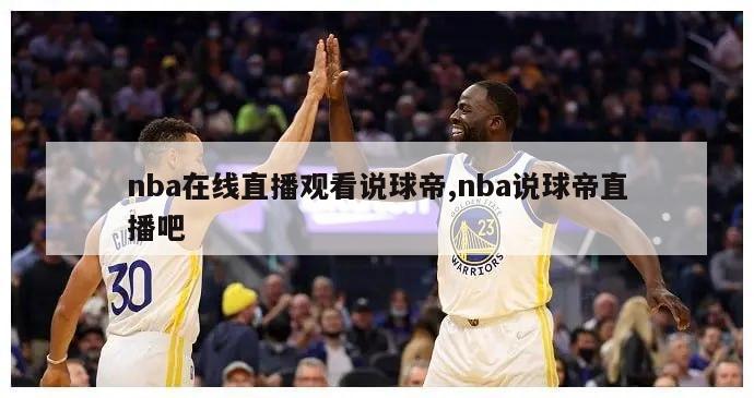 nba在线直播观看说球帝,nba说球帝直播吧