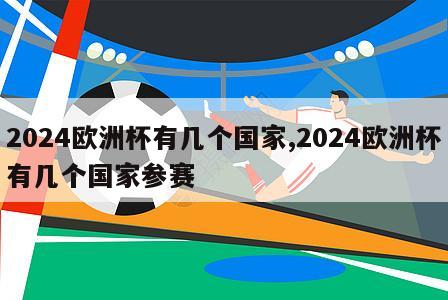 2024欧洲杯有几个国家,2024欧洲杯有几个国家参赛