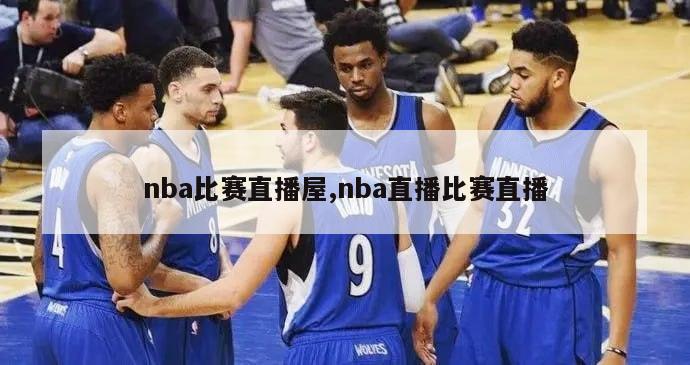 nba比赛直播屋,nba直播比赛直播