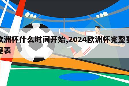 欧洲杯什么时间开始,2024欧洲杯完整赛程表