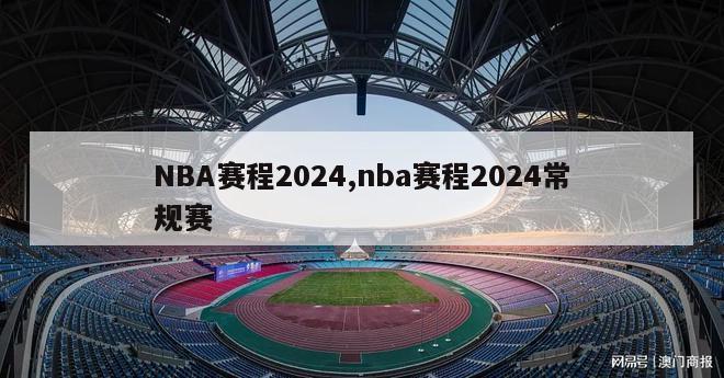 NBA赛程2024,nba赛程2024常规赛