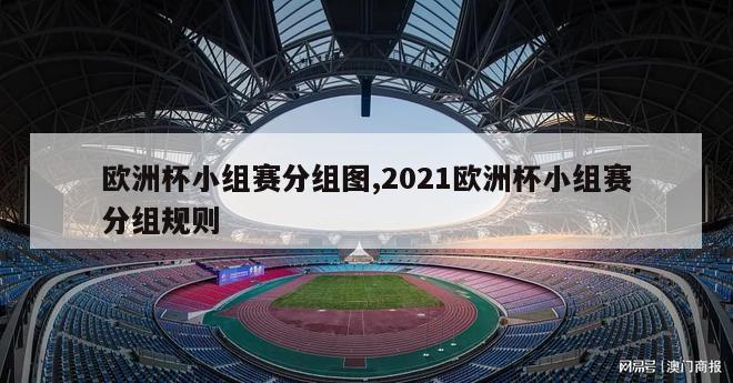 欧洲杯小组赛分组图,2021欧洲杯小组赛分组规则