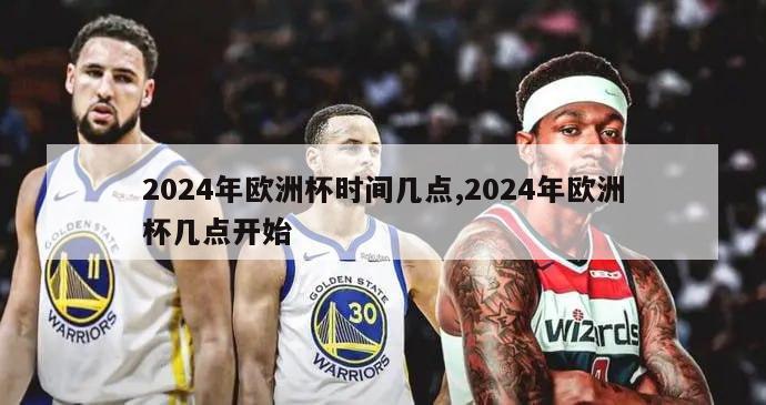 2024年欧洲杯时间几点,2024年欧洲杯几点开始