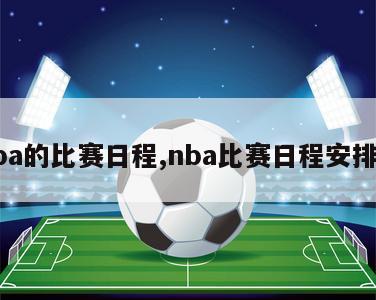 nba的比赛日程,nba比赛日程安排表