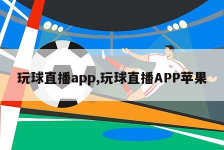 玩球直播app,玩球直播APP苹果