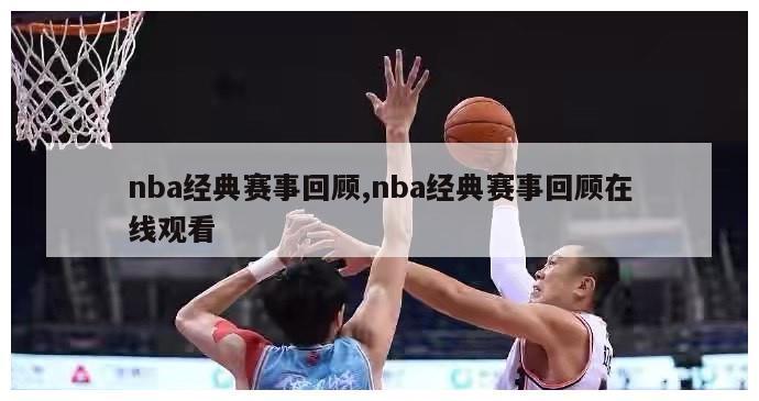 nba经典赛事回顾,nba经典赛事回顾在线观看