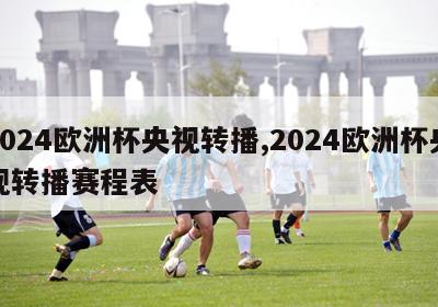 2024欧洲杯央视转播,2024欧洲杯央视转播赛程表