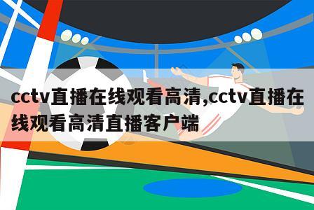 cctv直播在线观看高清,cctv直播在线观看高清直播客户端