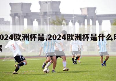 2024欧洲杯是,2024欧洲杯是什么时候